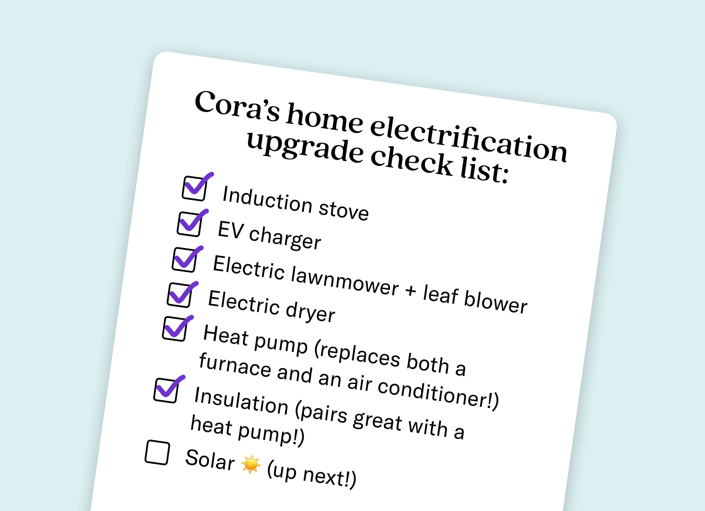 Cora’s home electrification upgrade check list: Induction stove (check), EV charger (check), Electric lawnmower + leaf blower (check), Electric dryer (check), Heat pump (replaces both a furnace and an air conditioner!) (check), Insulation (pairs great with a heat pump!) (check), Solar (up next!)