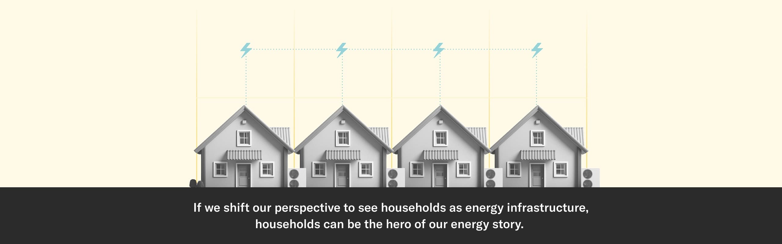 If we shift our perspective to see households as energy infrastructure, households can be the hero of our energy story.